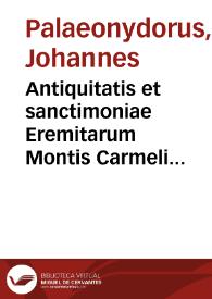 Antiquitatis et sanctimoniae Eremitarum Montis Carmeli liber in tres parteis digestus / auctore Paleonydoro Bactauo... | Biblioteca Virtual Miguel de Cervantes