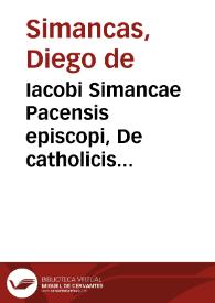 Iacobi Simancae Pacensis episcopi, De catholicis institutionibus liber, ad praecauendas & extirpandas haereses admodum necessarius | Biblioteca Virtual Miguel de Cervantes