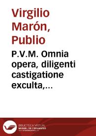 P.V.M. Omnia opera, diligenti castigatione exculta, aptissimisq[ue] ornata figuris, cômentantibus Seruio, Donato, Probo, Domitio, Landino, Antonioq[ue] Mancinello ...  Additis insuper in Seruium multis, quae deerant, graecisq[ue] dictiôibus, et uersibus q[uam]plurimis, qui passim corrupte legebantur, in pristinum decorem restitutis. | Biblioteca Virtual Miguel de Cervantes