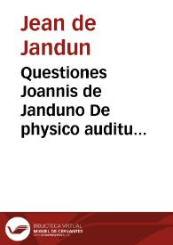 Questiones Joannis de Janduno De physico auditu nouiter emendate. Helie Hebrei Cretensis questiones De primo motore, De efficientia mundi, De esse essentia et uno, Annotationes in plurima dicta cômentatoris | Biblioteca Virtual Miguel de Cervantes