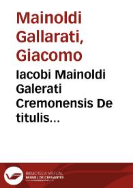 Iacobi Mainoldi Galerati Cremonensis De titulis Philippi Austrii Regis Catholici liber, atque in ipsas titulorum successiones tabulae... | Biblioteca Virtual Miguel de Cervantes