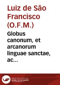 Globus canonum, et arcanorum linguae sanctae, ac Diuinae Scripturae... / auctore F. Ludouico S. Francisci Lusitano... | Biblioteca Virtual Miguel de Cervantes