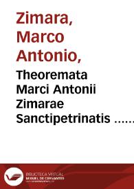 Theoremata Marci Antonii Zimarae Sanctipetrinatis ... seu Memorabilium propositionum limitationes, cum additionibus ab ipso auctore post primam impressionem factis... | Biblioteca Virtual Miguel de Cervantes