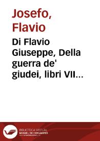 Di Flavio Giuseppe, Della guerra de' giudei, libri VII ; Libri due contra Apione, e Dell' X Imperio della ragione / tradotti nuouamente per M. Francesco Baldelli... | Biblioteca Virtual Miguel de Cervantes