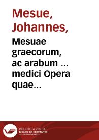 Mesuae graecorum, ac arabum ... medici Opera quae extant omnia / ex duplici translatione, altera quidem antiqua, altera uerò noua Iacobi Syluij...; acceserunt his annotationes in eundem Mesuen Ioannis Manardi, & Iacobi Syluij; adiectae sunt etiam nunc recens Andreae Marini annotationes in simplicia cum imaginibus desideratis... | Biblioteca Virtual Miguel de Cervantes