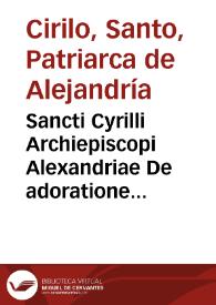 Sancti Cyrilli Archiepiscopi Alexandriae De adoratione in Spiritu & Veritate libri XVII / interprete Antonio Agellio... | Biblioteca Virtual Miguel de Cervantes