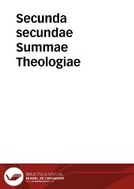 Secunda secundae Summae Theologiae / Doctoris Angelici S. Thomae Aquinatis; cum commentariis ... D.D. Thomae de Vio, Caietani...; ea autem qu[a]e in textu & commentariis notatu digna sunt, indices qui sequuntur ostendunt | Biblioteca Virtual Miguel de Cervantes