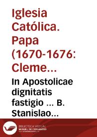 In Apostolicae dignitatis fastigio ... B. Stanislao Kostka quotannis die xiij nouembris ... missa, etiam à sacerdotibus eo die ad ecclesias ... celebrari, et officium recitari de Communi Confessorum non Pontificum, iuxta rubricas Breviarij, et Missalis Romani ... concedimus, et indulgemus... | Biblioteca Virtual Miguel de Cervantes