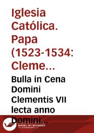 Bulla in Cena Domini Clementis VII lecta anno Domini MDXXVII cum additione sumpta ex Bulla reformationis in nona sessione Concilii Lateranensis aedita | Biblioteca Virtual Miguel de Cervantes