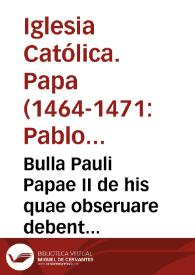 Bulla Pauli Papae II de his quae obseruare debent iudices à Sede Apostolica delegati, in causis alienationum bonorum ecclesiasticorum. | Biblioteca Virtual Miguel de Cervantes