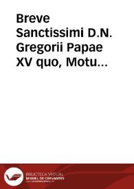 Breve Sanctissimi D.N. Gregorii Papae XV quo, Motu proprio, concedit Fratribus Ordinis Praedicatorum, vt inter se tractare possint de opinione affirmatiua Conceptionis Beatiss. Virginis Mariae | Biblioteca Virtual Miguel de Cervantes