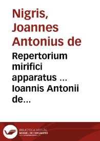 Repertorium mirifici apparatus ... Ioannis Antonii de Nigris ... super Extrauaganti cõstitutione Clementis Papae VII contra clericos non incedentes in habitu, et tonsura, cum multis nouis additionibus, & cum materia de spoliis, & renunciatione beneficiorum | Biblioteca Virtual Miguel de Cervantes