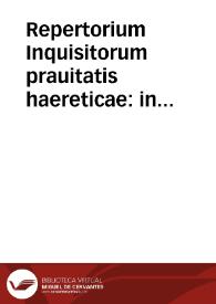 Repertorium Inquisitorum prauitatis haereticae : in quo omnia, quae ad haeresum cognitionem, ac S. Inquisitionis forum pertinent, continentur / correctionibus & annotationibus ... Quintilliani Mandosij ac Petri Vendrameni decoratum et auctum... | Biblioteca Virtual Miguel de Cervantes