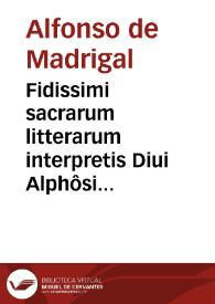 Fidissimi sacrarum litterarum interpretis Diui Alphôsi Thostati ... Super Paralipomenon opus... in quo silua hebraicorum nominû ... referat et innumerabiles explicant Euâgelii q[uae]stiones... : [primo-secundo libro] | Biblioteca Virtual Miguel de Cervantes