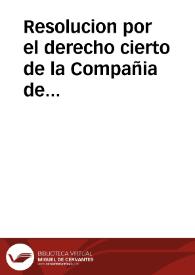 Resolucion por el derecho cierto de la Compañia de Iesus, en el nombramiento de Iuezes Conservadores Apostolicos Delegados de su Santidad, iuridico, verdadero, legitimo ... apoyada con autoridad, y firmas de las personas mas doctas, y graues de esta ciudad de Mexico, en respuesta de la Resolucion por el Fisco de la Santa Iglesia de Puebla | Biblioteca Virtual Miguel de Cervantes