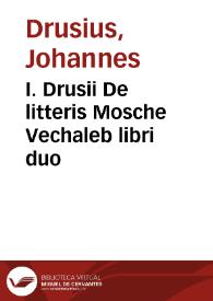 I. Drusii De litteris Mosche Vechaleb libri duo | Biblioteca Virtual Miguel de Cervantes