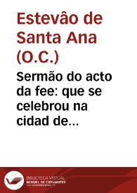 Sermão do acto da fee : que se celebrou na cidad de Coimbra na segunda dominga de  Quaresma... anno de 1612 / composto e pregado pelo padre frei Esteuão de S. Anna... | Biblioteca Virtual Miguel de Cervantes