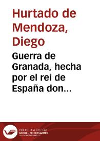 Guerra de Granada, hecha por el rei de España don Philippe II nuestro señor contra los  moriscos de aquel reino, sus rebeldes : historia escrita en quatro libros / por don Diego de Mendoça...;  publicada por ... Luis Tribaldos de Toledo... | Biblioteca Virtual Miguel de Cervantes