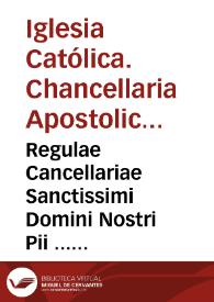 Regulae Cancellariae Sanctissimi Domini Nostri Pii ... Papae Quinti, eiusq[ue] Motus proprij, Bullae, & alia decreta, necnõ felicis recodationis [sic] Pauli Quarti, post promulgationem Sacrosancti Tridentini Concilij edita / per ... Dominum D. Georgium D'Attaide ... approbata | Biblioteca Virtual Miguel de Cervantes