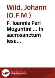 F. Ioannis Feri Moguntini ... In sacrosanctum Iesu Christi secundum Ioannem Euangelium commentaria / nunc denuo ... per F. Michalem Medinam ... repurgata atque exacta...; accesit eiusdem authoris Paulinae Epistolae ad Romanos interpretatio ... expolita & reformata | Biblioteca Virtual Miguel de Cervantes