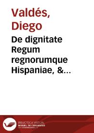 De dignitate Regum regnorumque Hispaniae, & honoratiori loco eis, seu eorum legatis a concilijs, ac Romana Sede iure debito / auctore doctore Iacobo Valdesio... | Biblioteca Virtual Miguel de Cervantes