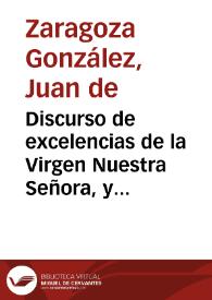 Discurso de excelencias de la Virgen Nuestra Señora, y de su Immaculada Concepcion : dispuesto en cinco cantos / compuesto por Iuan de Çaragoça Gonçalez... | Biblioteca Virtual Miguel de Cervantes