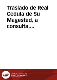 Traslado de Real Cedula de Su Magestad, a consulta, por la qual se renuevan las penas impuestas en la de 18 de octubre de 1767 contra los Regulares de la Compañia, aunque estèn dimitidos, que se introduzcan en estos Reynos, y contra los que les auxiliaren ó encubrieren, con lo demás que dispone. | Biblioteca Virtual Miguel de Cervantes