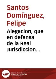 Alegacion, que en defensa de la Real Jurisdiccion Ordinaria hizo el doctor don Phelipe Santos Dominguez ... en el recurso de fuerza llevado a ella por el Lic. D. Diego Rapèla ... sobre la muerte violenta, que ... diò Matheo Zero à D. Francisco Escudero... / [D. Diego de Rapela]. | Biblioteca Virtual Miguel de Cervantes