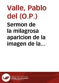 Sermon de la milagrosa aparicion de la imagen de la Virgen Santissima de la Mar, en la celebre fiesta que la muy Noble, y Antigua ciudad de Almeria hizo el dia de la Circuncision de Nuestro Señor ... año de 1660... / predicole ... Fr. Pablo de Valle... | Biblioteca Virtual Miguel de Cervantes