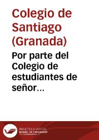 Por parte del Colegio de estudiantes de señor Santiago, Colegio de las Niñas, y Convento de Carmelitas Descalças de esta ciudad de Granada, en el pleyto con don Iuan Fernandez de Acuña ... sobre que deuen ser oidas las tercerias... / [Antonio de Morales y Noroña]. | Biblioteca Virtual Miguel de Cervantes