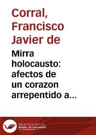 Mirra holocausto : afectos de un corazon arrepentido a los pies de su Dios  crucificado... / lo escrivia el Lic. Don Francisco Xavier de Corral... | Biblioteca Virtual Miguel de Cervantes