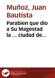 Parabien que dio a Su Magestad la ... ciudad de Granada, del nacimiento del Serenissimo Principe don Felipe Ysidro Prospero nuestro señor... / compuesto por Iuan Bautista Muñoz... | Biblioteca Virtual Miguel de Cervantes