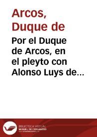 Por el Duque de Arcos, en el pleyto con Alonso Luys de Porras, y don Rafael Ortiz de Sotomayor ... sobre el cumplimiento de las requisitorias de la citacion de remate... | Biblioteca Virtual Miguel de Cervantes