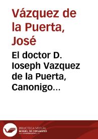 El doctor D. Ioseph Vazquez de la Puerta, Canonigo Magistral de la Santa Iglesia Catedral de Granada ... suplica á V. se sirva de consultarle en la Dignidad... [Certificación de Luiz Vázquez de Bolaños de los cargos y nombramientos que posee D. José Vázquez de la Puerta]. | Biblioteca Virtual Miguel de Cervantes