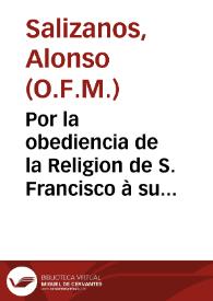 Por la obediencia de la Religion de S. Francisco à su Ministro General el Reuerendissimo Padre Alonso Salizanos, electo, y confirmado Obispo de Ouiedo, contra la inobediencia del Prouincial, y Difinitorio de la Prouincia de Castilla de la misma Orden. | Biblioteca Virtual Miguel de Cervantes