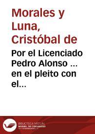 Por el Licenciado Pedro Alonso ... en el pleito con el Dean y Cabildo de la dicha Santa Iglesia [de Sevilla], sobre que el Prouisor de la dicha ciudad no haze fuerça en no otorgar las apelaciones que el dicho Cabildo tiene interpuestas... / [Christoual de Morales y Luna]. | Biblioteca Virtual Miguel de Cervantes