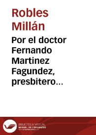 Por el doctor Fernando Martinez Fagundez, presbitero prouiso Apostolico en la dignidad de Dean de la santa Iglesia de Zeuta, contra Duarte Fernandez Escobar, presbitero Prouisor de aquella ciudad intruso en la dicha dignidad / [Doctor Robles Millan]. | Biblioteca Virtual Miguel de Cervantes