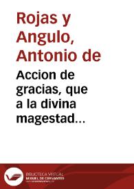 Accion de gracias, que a la divina magestad consagraron los dos  Ilustrissimos Cavildos en la Santa Iglesia Cathedral de Cadiz, por la salud de ... don Carlos Segundo, Rey de España : sermon / que predico el doctor D. Antonio de Roxas y Angulo | Biblioteca Virtual Miguel de Cervantes