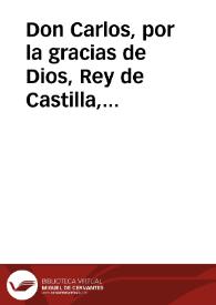 Don Carlos, por la gracias de Dios, Rey de Castilla, de Leon ... A todos los Corregidores, Asistentes, Gobernadores ... mandamos, que en las ciudades ò pueblos donde hubiese fiestas pùblicas de concurrencia ... practìque con la Tropa las advertencias, que considere al caso ... para concurrir por su parte à el logro de la pùblica tranquilidad... [Carta Real a las autoridades locales sobre mantenimiento del orden público en fiestas y concurrencias de gente] | Biblioteca Virtual Miguel de Cervantes