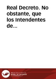 Real Decreto. : No obstante, que los Intendentes de Valencia deben conocer, y proceder privativamente en todo lo perteneciente al Real Patrimonio de aquel Reyno... [Real Decreto para que la Audiencia de Valencia remita a la Intendencia de aquel Reyno los  expedientes y causas relativos a los intereses del Patrimonio real] | Biblioteca Virtual Miguel de Cervantes