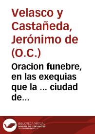 Oracion funebre, en las exequias que la ... ciudad de Sanlucar de Barrameda, consagrò a la venerable memoria de nuestra Serenissima Reyna, y Señora Doña Maria - Ana de Austria ... en el dia 8 de Junio de 1696 años / dixola el M.R.P.Fr. Geronimo de Uelasco y Castañeda... | Biblioteca Virtual Miguel de Cervantes