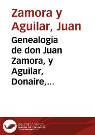 Genealogia de don Juan Zamora, y Aguilar, Donaire, Paz, y Navarrete, natural del lugar de Cullar de la Vega, individuo del Real Cuerpo de Sociedad de Amigos del Paìs de la ciudad de Granada, y Capellan Mayor del religiosissimo Convento de Madres Capuchinas de dicha ciudad, para las pruebas, y calificacion, que se están practicando en el Santo Tribunal de la Inquisicion, para Comisario de su Número | Biblioteca Virtual Miguel de Cervantes