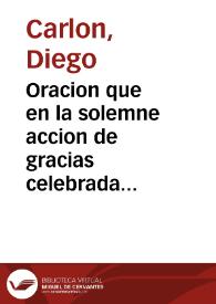 Oracion que en la solemne accion de gracias celebrada en la Santa Apostólica Iglesia Catedral de Almería, en el día 3 de abril de este año de 1804 ... con motivo de no haberse experimentado desgracia alguna por el terremoto del dia 13 de enero del mismo año, ni otros que le siguieron / dixo el Dr. D. Diego Carlon... | Biblioteca Virtual Miguel de Cervantes