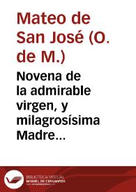 Novena de la admirable virgen, y milagrosísima Madre Mariana de Jesus, religiosa profesa del Sagrado Orden de Mercenarios descalzos Redencion de Cautivos, cuya Beatificacion se celebrò el dia 18 de Enero de este año de 1783 por N.S.P. Pio VI / dispuesta por el P.Fr. Matheo de Sr. S. Josef... | Biblioteca Virtual Miguel de Cervantes