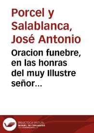 Oracion funebre, en las honras del muy Illustre señor Marques de los Truxillos, & c. que en dia 12 de Julio ... de 1765 se hicieron en el Convento de RR.MM. del Orden Descalzo de S. Francisco del Angel Custodio de la ciudad de Granada / la dixo D. Joseph Antonio Porcel y Salablanca... | Biblioteca Virtual Miguel de Cervantes