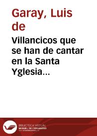 Villancicos que se han de cantar en la Santa Yglesia Apostolica, y Metropolitana de Granada, en los maytines de el Nacimiento de N.S. Iesu Christo, este año de mil y seyscientos y sesenta y quatro... / [Luis de Garay] | Biblioteca Virtual Miguel de Cervantes