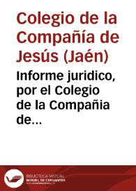 Informe juridico, por el Colegio de la Compañia de Jesus de la ciudad de Jaen, en grado de apelacion al Sr. Metropolitano de Toledo, sobre sentencia dada por el Provisor de dicho Obispado, por la que se le despojò del Patronato de la Capellania, que fundò Geronimo Diaz de Navarrete / [Lic. D.  Manuel de Nava Serrano] | Biblioteca Virtual Miguel de Cervantes