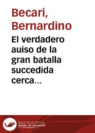 El verdadero auiso de la gran batalla succedida cerca de Angria, ciudad superior de la Vngria, entre los exercitos del Emperador Maximiliano de Austria, y el serenissimo Principe de Transiluania, cõtra Mehemet gran turco en veyntiseys de Otubre del año passado de 1596 / publicado en Roma por Bernardino Becari en la minerua; traduzido de la lengua toscana en nuestro vulgar español... | Biblioteca Virtual Miguel de Cervantes