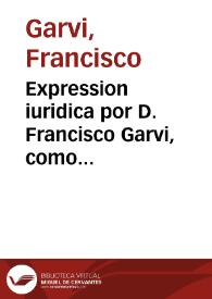 Expression iuridica por D. Francisco Garvi, como marido, conjuncta persona de Doña Maria del Rey, vezino de el lugar de Veyres, en el pleyto con el lic. D. Francisco del Rey, Presbytero ... sobre que se confirme la sentencia pronunciada por el Señor Doct. D. Ioseph de Vivero Alvarez de Miranda ... Iuez Synodal de este Arçobispado / [Gabriel Ioseph Ossorio] | Biblioteca Virtual Miguel de Cervantes