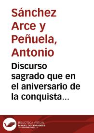 Discurso sagrado que en el aniversario de la conquista de Granada, pronunció en la Santa, Metropolitana y Apostólica Iglesia Catedral de dicha ciudad, el 2 de Enero de 1849 / el Ldo. D. Antonio Sanchez Arce y Peñuela... | Biblioteca Virtual Miguel de Cervantes